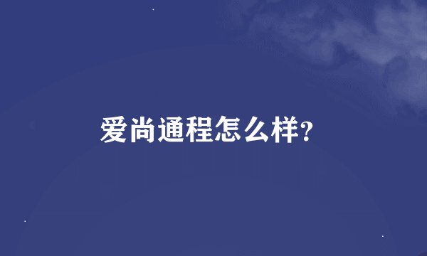 爱尚通程怎么样？