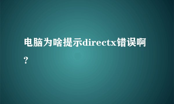 电脑为啥提示directx错误啊？
