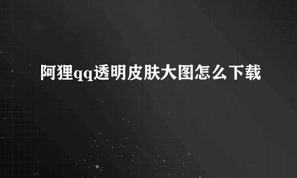 阿狸qq透明皮肤大图怎么下载