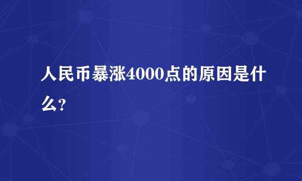 人民币暴涨4000点的原因是什么？