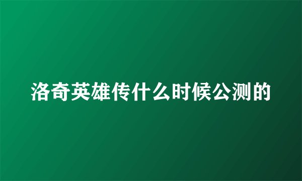 洛奇英雄传什么时候公测的