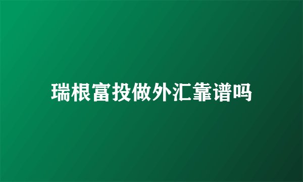 瑞根富投做外汇靠谱吗