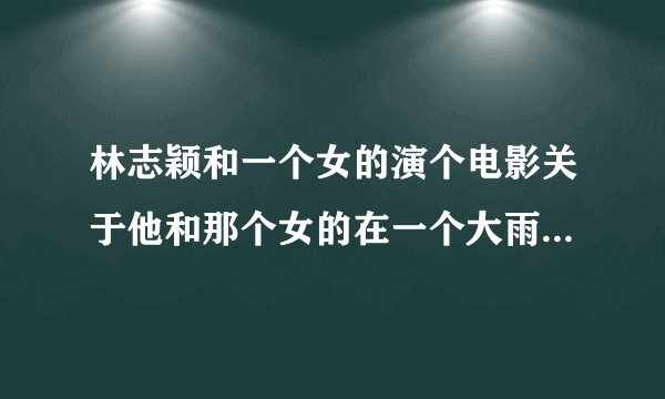 林志颖和一个女的演个电影关于他和那个女的在一个大雨中不小心灵魂交换，然后发生很多事，林志颖是电台的