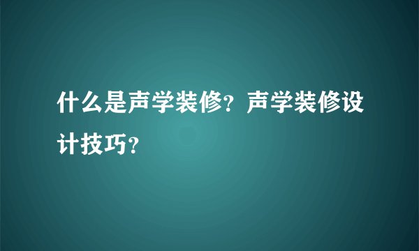 什么是声学装修？声学装修设计技巧？