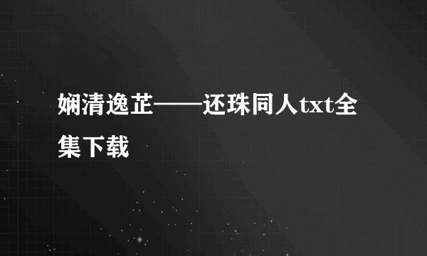 娴清逸芷——还珠同人txt全集下载