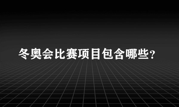 冬奥会比赛项目包含哪些？