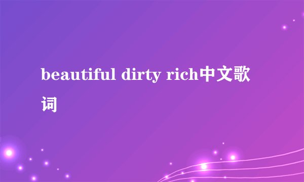 beautiful dirty rich中文歌词