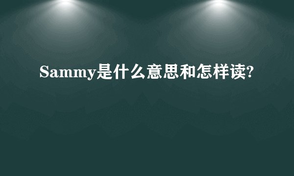 Sammy是什么意思和怎样读?
