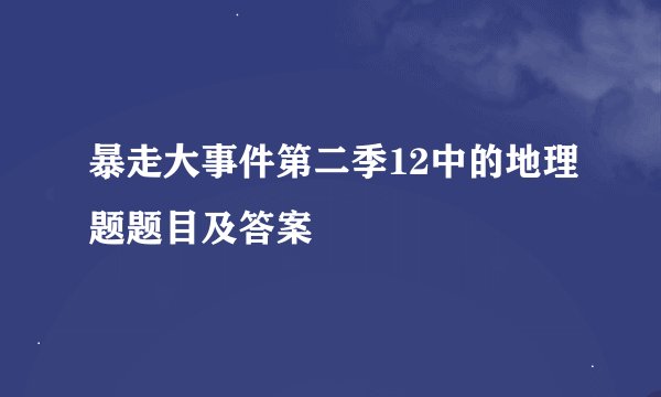 暴走大事件第二季12中的地理题题目及答案