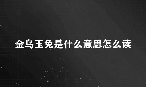 金乌玉兔是什么意思怎么读