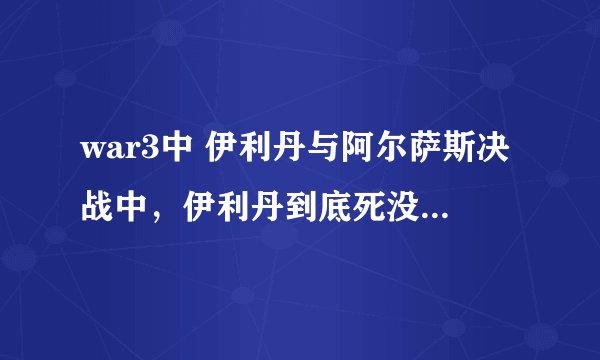war3中 伊利丹与阿尔萨斯决战中，伊利丹到底死没有，血精灵与娜迦族又怎么样了？