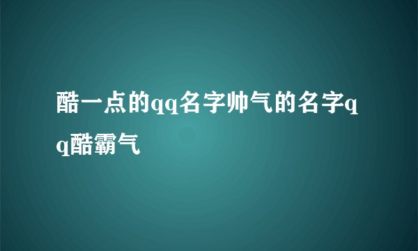 酷一点的qq名字帅气的名字qq酷霸气