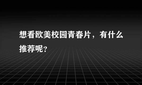 想看欧美校园青春片，有什么推荐呢？