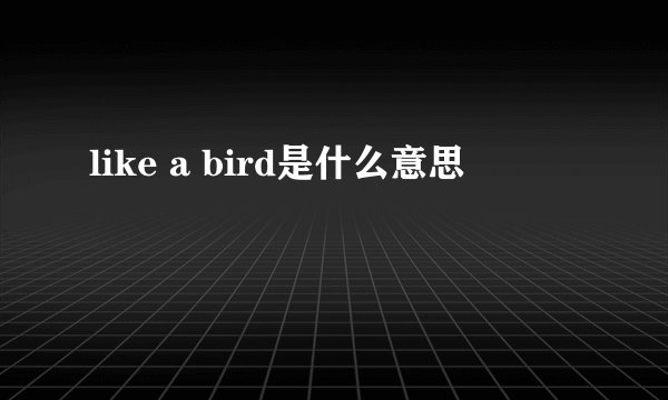 like a bird是什么意思