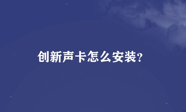 创新声卡怎么安装？