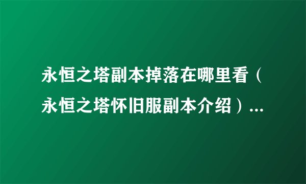永恒之塔副本掉落在哪里看（永恒之塔怀旧服副本介绍）「干货」