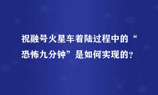 祝融号火星车着陆过程中的“恐怖九分钟”是如何实现的？