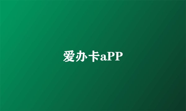 爱办卡aPP