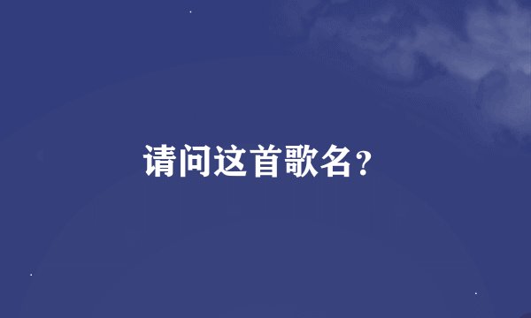 请问这首歌名？
