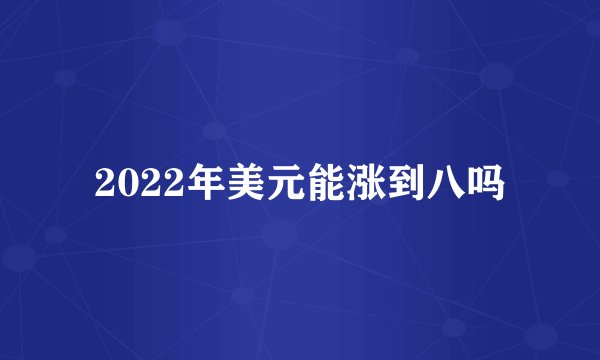 2022年美元能涨到八吗