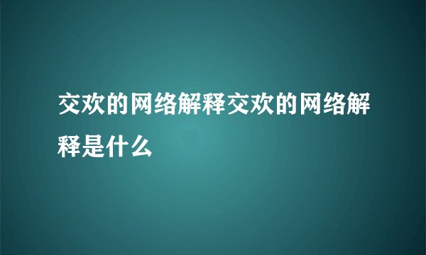 交欢的网络解释交欢的网络解释是什么