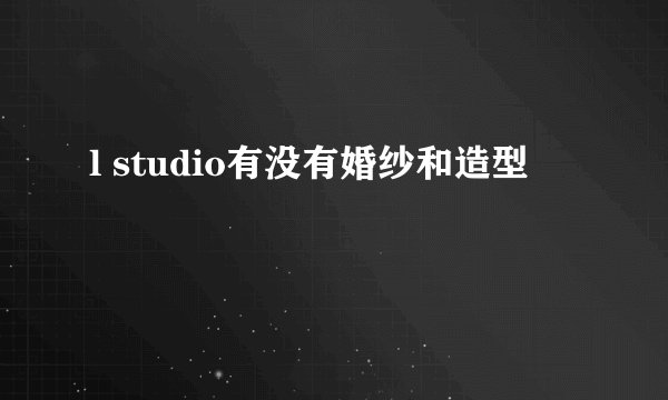 l studio有没有婚纱和造型
