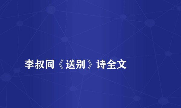 
李叔同《送别》诗全文

