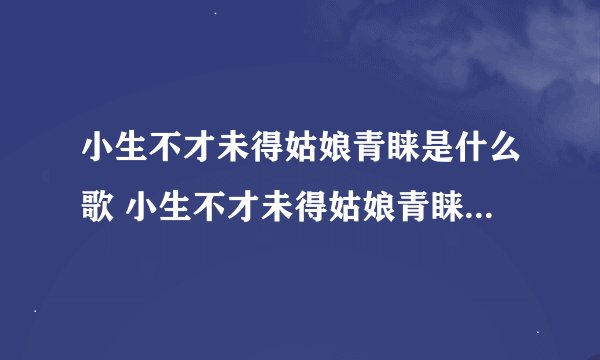 小生不才未得姑娘青睐是什么歌 小生不才未得姑娘青睐是哪首歌