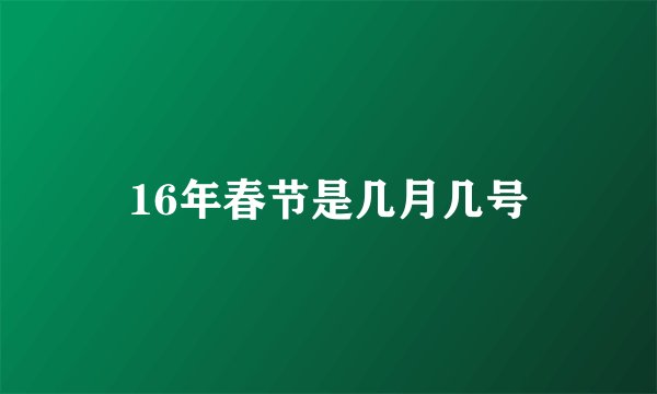 16年春节是几月几号