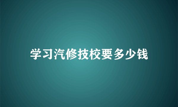 学习汽修技校要多少钱