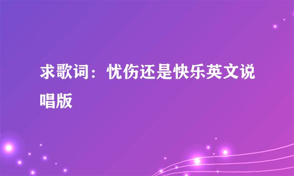 求歌词：忧伤还是快乐英文说唱版