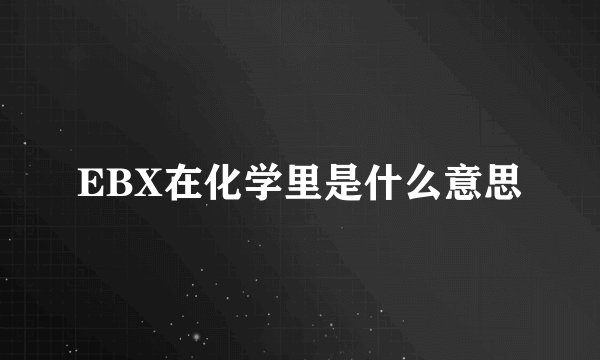 EBX在化学里是什么意思