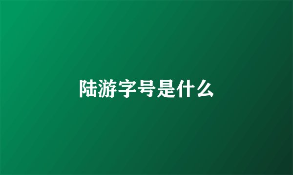 陆游字号是什么
