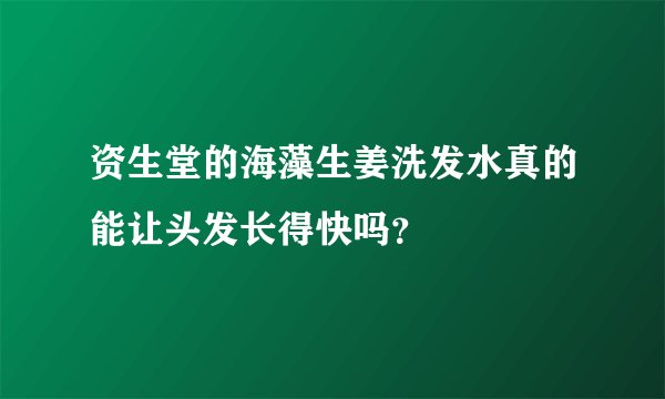 资生堂的海藻生姜洗发水真的能让头发长得快吗？