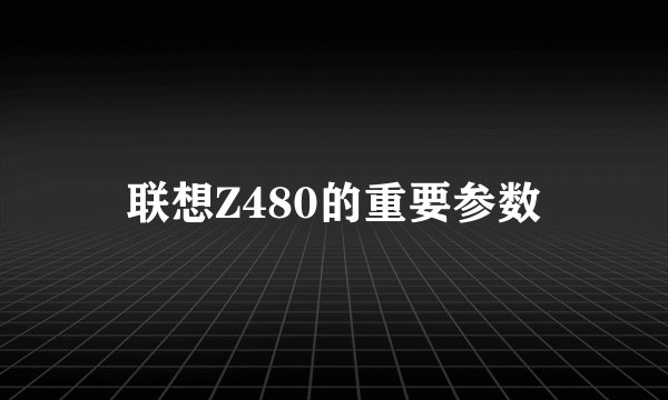 联想Z480的重要参数