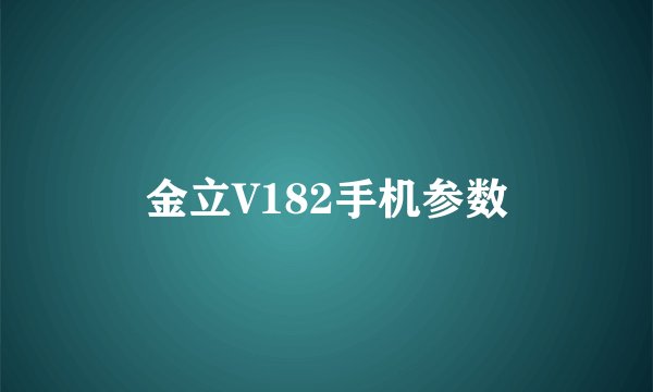 金立V182手机参数