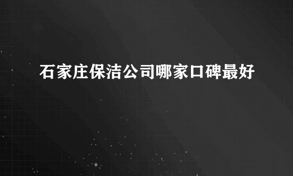 石家庄保洁公司哪家口碑最好