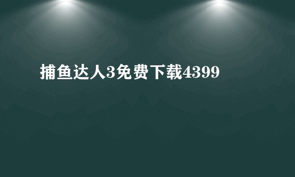 捕鱼达人3免费下载4399