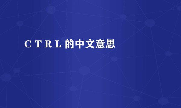 C T R L 的中文意思