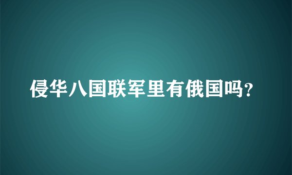 侵华八国联军里有俄国吗？