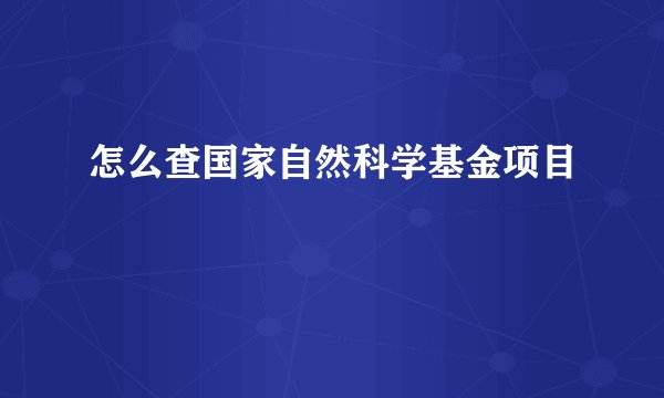 怎么查国家自然科学基金项目