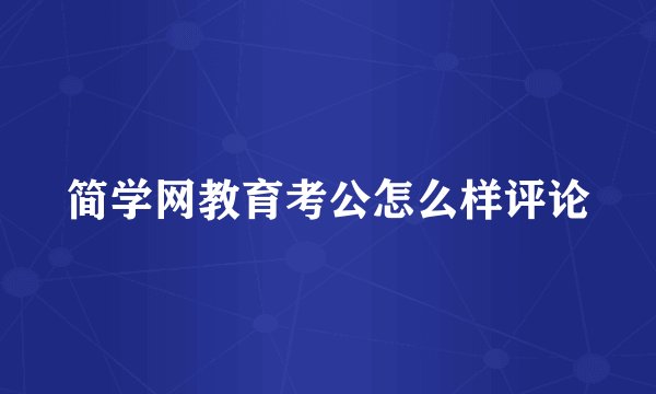 简学网教育考公怎么样评论