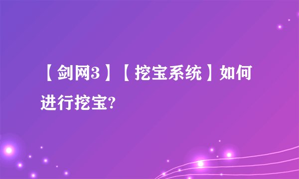 【剑网3】【挖宝系统】如何进行挖宝?