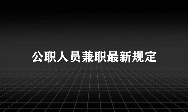 公职人员兼职最新规定