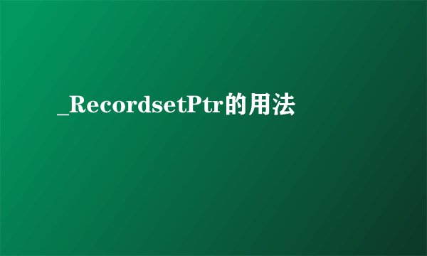 _RecordsetPtr的用法