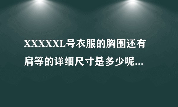 XXXXXL号衣服的胸围还有肩等的详细尺寸是多少呢？乌鲁木齐哪里有订做羽绒服的？谢谢