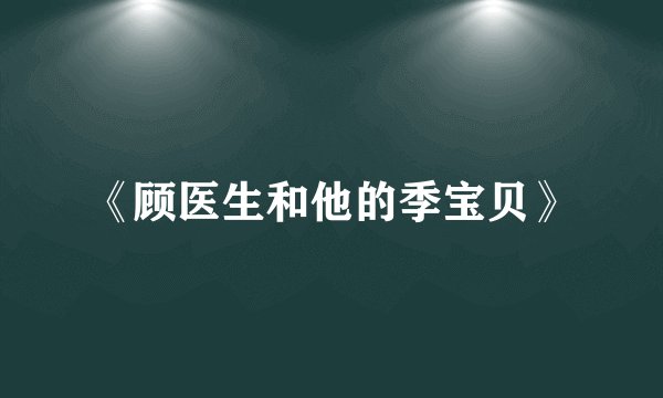 《顾医生和他的季宝贝》