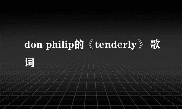 don philip的《tenderly》 歌词