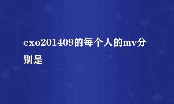 exo201409的每个人的mv分别是