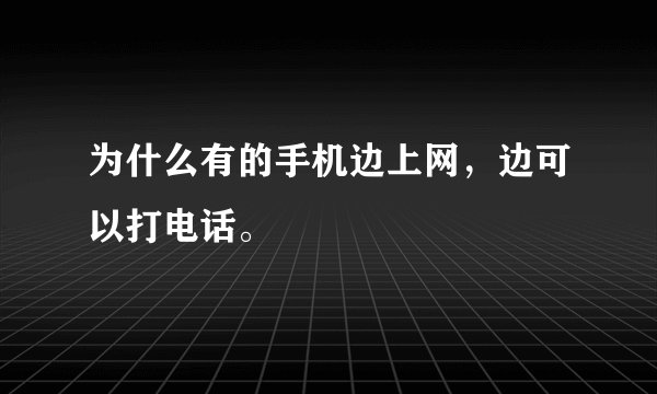 为什么有的手机边上网，边可以打电话。